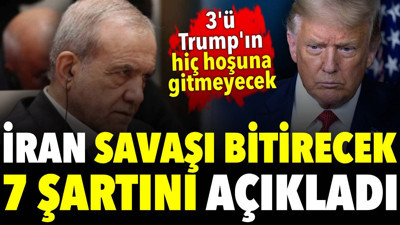İran savaşı bitirecek 7 şartını ABD'ye açıkladı: 3'ü Trump'ın hiç hoşuna gitmeyecek