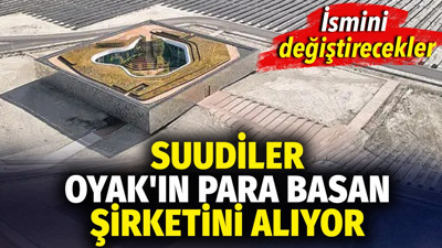 Suudiler Oyak'ın para basan şirketini alıyor. İsmini değiştirecekler