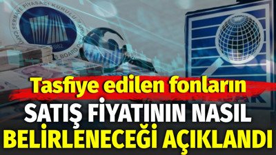 Tasfiye edilen fonların satış fiyatının nasıl belirleneceği açıklandı