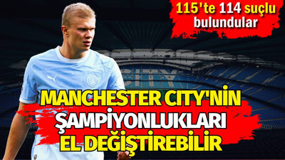 Manchester City'nin şampiyonlukları el değiştirebilir. 115'te 114 suçlu bulundular