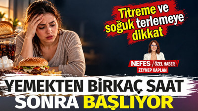 Yemekten birkaç saat sonra başlıyor. Titreme ve soğuk terlemeye dikkat