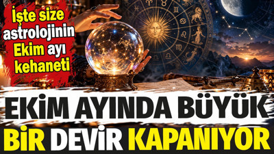 Ekim ayında büyük bir devir kapanıyor. Astrolojinin Ekim ayı kehaneti