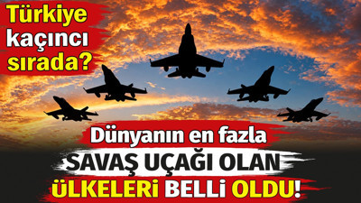 Dünyanın en fazla savaş uçağı olan ülkeleri belli oldu! Türkiye kaçıncı sırada?
