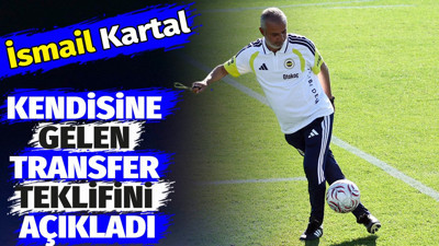 İsmail Kartal kendisine gelen transfer teklifini açıkladı