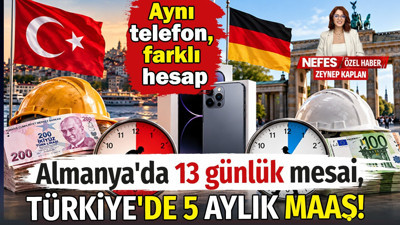 Almanya'da 13 günlük mesai, Türkiye'de 5 aylık maaş! Aynı telefon, farklı hesap