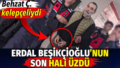 Behzat Ç. kelepçeliydi. Erdal Beşikçioğlu’nun son hali üzdü