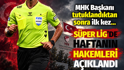 Süper Lig'de haftanın hakemleri açıklandı: MHK başkanı tutuklandıktan sonra ilk kez
