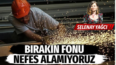 Bırakın fonu nefes alamıyoruz