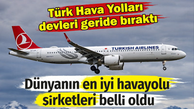 Dünyanın en iyi havayolu şirketleri belli oldu. Türk Hava Yolları devleri geride bıraktı