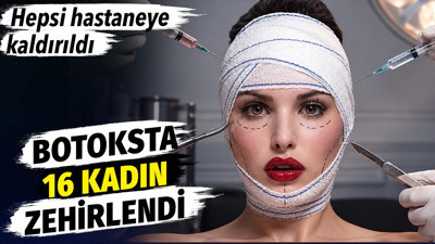 Botoksta 16 kadın zehirlendi. Hepsi hastaneye kaldırıldı