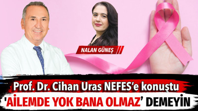 Genel Cerrahi Uzmanı Prof. Dr. Cihan Uras, NEFES’e konuştu: 'Ailemde yok bana olmaz’ demeyin