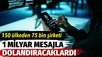 150 ülkeden 75 bin şirketi 1 milyar mesajla dolandıracaklardı