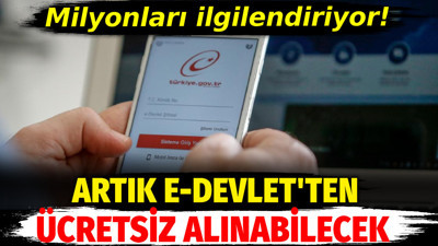 Milyonları ilgilendiriyor. e-Devlet’ten ücretsiz alınabilecek