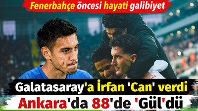 Galatasaray'a İrfan 'Can' verdi Ankara'da 88'de 'Gül'dü. Fenerbahçe öncesi hayati galibiyet