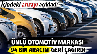 Ünlü otomotiv markası 94 bin aracını geri çağırdı. İçindeki arızayı açıkladı