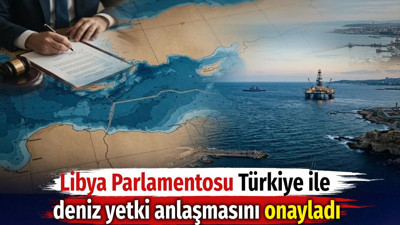 Libya Parlamentosu Türkiye ile deniz yetki anlaşmasını onayladı