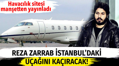Reza Zarrab İstanbul'daki uçağını kaçıracak. Havacılık sitesi manşetten yayınladı