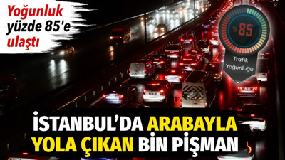 İstanbul'da arabayla yola çıkan bin pişman. Yoğunluk yüzde 85'e ulaştı