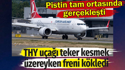THY uçağı teker kesmek üzereyken freni kökledi. Pistin tam ortasında gerçekleşti