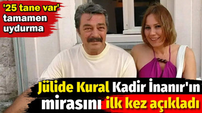 Jülide Kural Kadir İnanır'ın mirasını ilk kez açıkladı: '25 tane var' tamamen uydurma