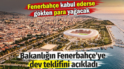 Bakanlığın Fenerbahçe'ye dev teklifini açıkladı. Fenerbahçe kabul ederse gökten para yağacak