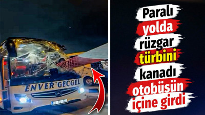 Paralı yolda rüzgar türbini kanadı otobüsün içine girdi