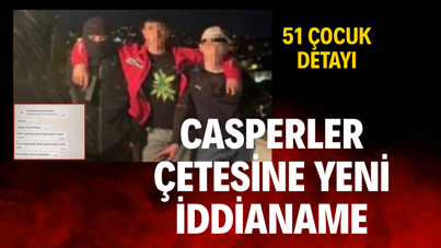 Casperler çetesine yeni iddianame: 51 çocuk detayı