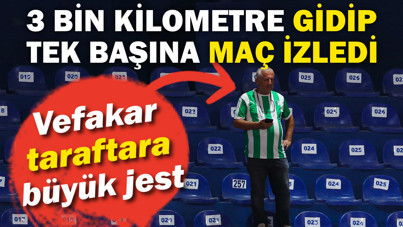 3 bin kilometre gidip tek başına maç izledi: Vefakar taraftara büyük jest