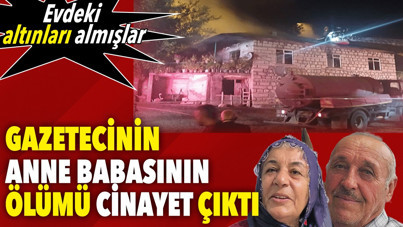 Gazetecinin anne babasının ölümü cinayet çıktı. Evdeki altınları almışlar