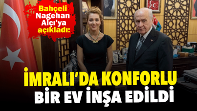 Bahçeli Nagehan Alçı'ya açıkladı: İmralı'da konforlu bir ev inşa edildi
