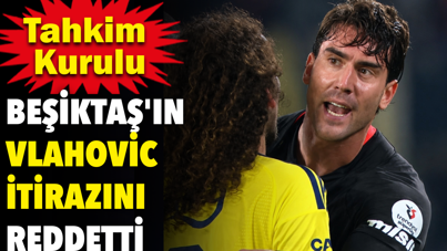 TFF Beşiktaş'ın Vlahovic itirazını reddetti
