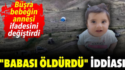 Kayıp Büşra bebeğin annesi ifadesini değiştirdi: "Babası öldürdü" iddiası