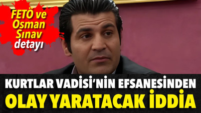 Kurtlar Vadisi'nin efsanesinden olay yaratacak Osman Sınav ve FETÖ iddiası