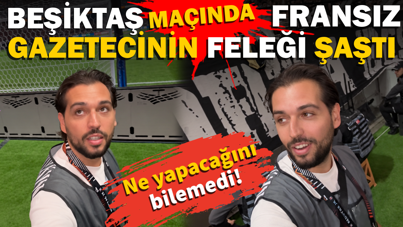 Beşiktaş maçında Fransız gazetecinin feleği şaştı. Ne yapacağını bilemedi