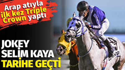 Jokey Selim Kaya tarihe geçti. Arap atıyla ilk kez Triple Crown yaptı