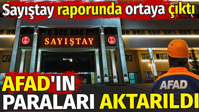 Sayıştay raporunda ortaya çıktı. AFAD'ın paraları aktarıldı