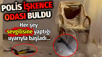 Polis işkence odası buldu: Sevgilisine yaptığı uyarıyla ortaya çıktı
