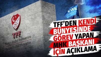 TFF'den kendi bünyesinde görev yapan MHK Başkanı için açıklama