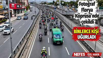 Binlerce kişi uğurladı. Fotoğraf Florya Köprüsü'nde çekildi