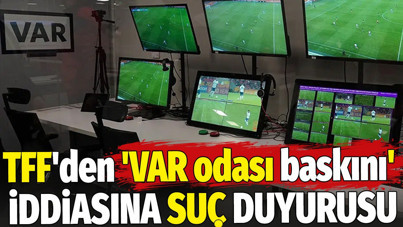 TFF'den 'VAR odası baskını' iddiasına suç duyurusu
