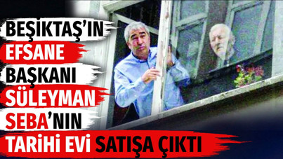 Beşiktaş’ın efsane başkanı Süleyman Seba’nın tarihi evi satışa çıktı