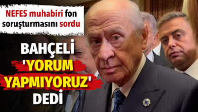 Nefes muhabiri fon soruşturmasını sordu. Bahçeli 'Yorum yapmıyoruz' dedi