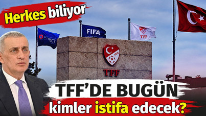 TFF'de bugün kimler istifa edecek. Herkes biliyor