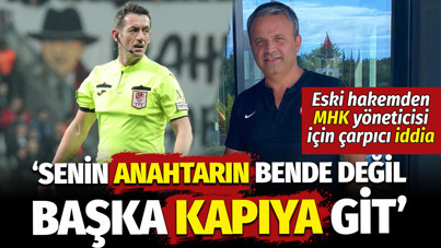 Eski Süper Lig hakemi, MHK yöneticisinden şikayetçi oldu: Senin anahtarın bende değil, başka kapıya