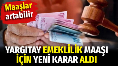 Yargıtay emeklilik maaşı için yeni karar aldı. Maaşlar artabilir