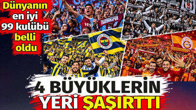 Dünyanın en iyi 99 kulübü belli oldu. Süper Lig'in 4 büyüklerinin yeri şaşırttı