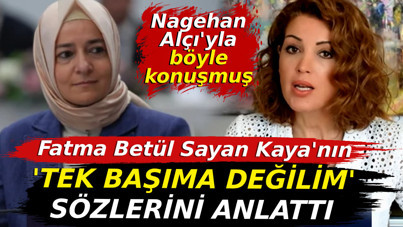 Fatma Betül Sayan Kaya 'Tek başıma değilim' demiş. Nagehan Alçı açıkladı