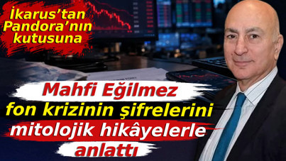 Mahfi Eğilmez fon krizinin şifrelerini mitolojik hikâyelerle anlattı: İkarus’tan Pandora’nın kutusuna