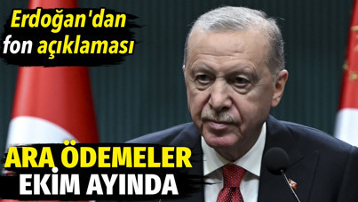 Erdoğan’dan fon açıklaması. Ara ödemeler ekim ayında