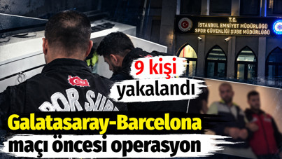 Galatasaray-Barcelona maçı öncesi operasyon: 9 kişi yakalandı